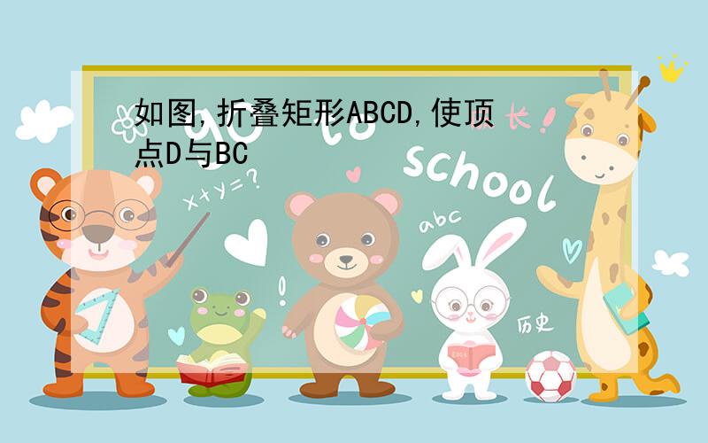 如图,折叠矩形ABCD,使顶点D与BC