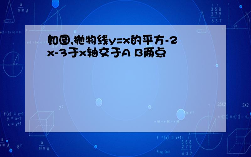 如图,抛物线y=x的平方-2x-3于x轴交于A B两点