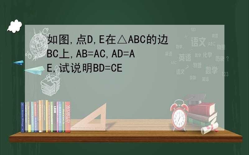 如图,点D,E在△ABC的边BC上,AB=AC,AD=AE,试说明BD=CE