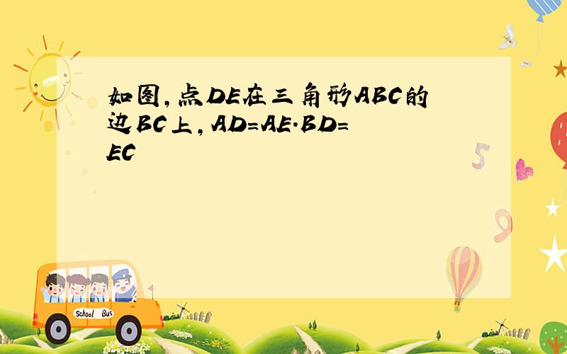 如图,点DE在三角形ABC的边BC上,AD=AE.BD=EC