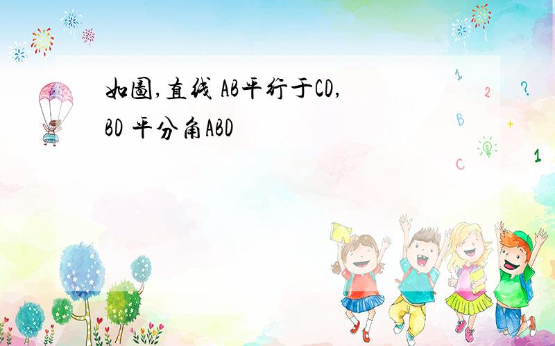 如图,直线 AB平行于CD,BD 平分角ABD