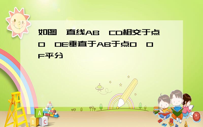 如图,直线AB,CD相交于点O,OE垂直于AB于点O,OF平分