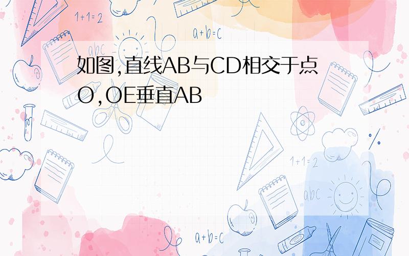 如图,直线AB与CD相交于点O,OE垂直AB