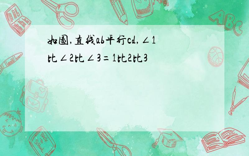 如图,直线ab平行cd,∠1比∠2比∠3=1比2比3