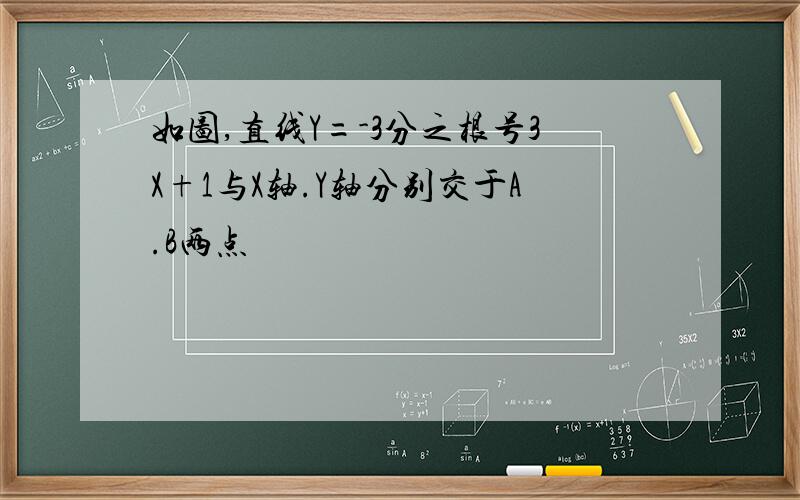 如图,直线Y=-3分之根号3X+1与X轴.Y轴分别交于A.B两点