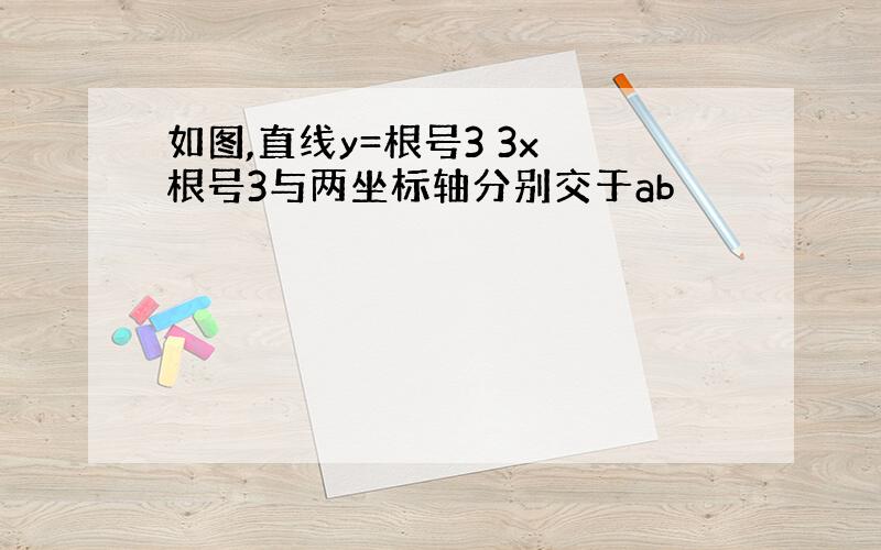 如图,直线y=根号3 3x 根号3与两坐标轴分别交于ab