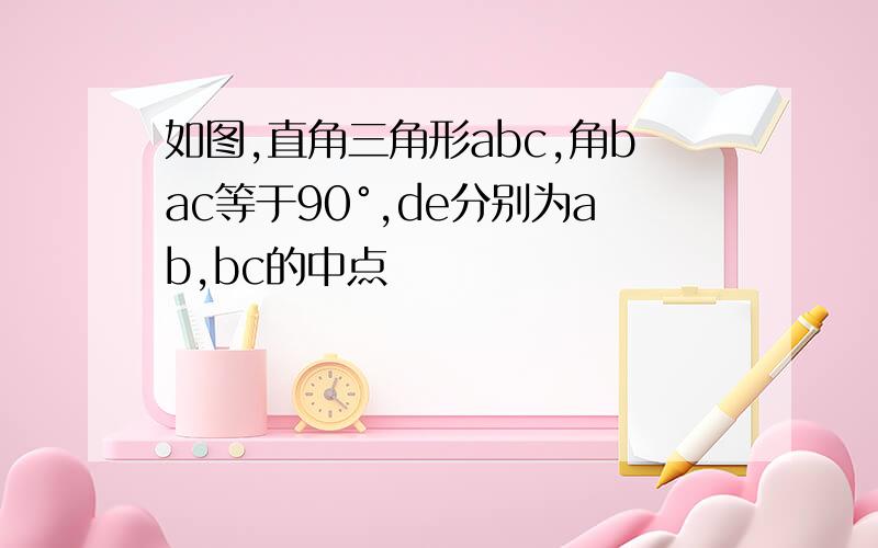 如图,直角三角形abc,角bac等于90°,de分别为ab,bc的中点