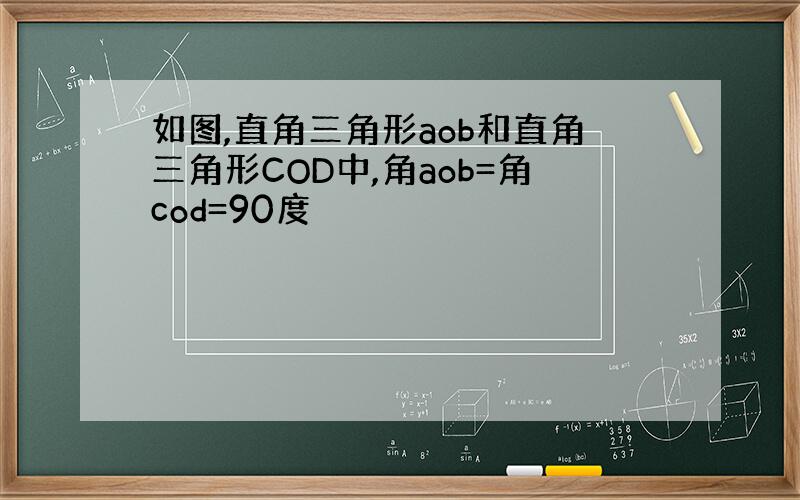 如图,直角三角形aob和直角三角形COD中,角aob=角cod=90度