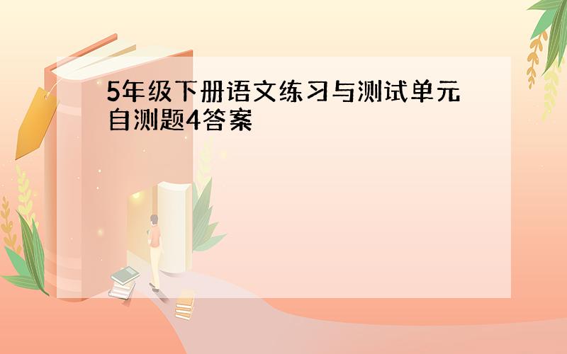 5年级下册语文练习与测试单元自测题4答案