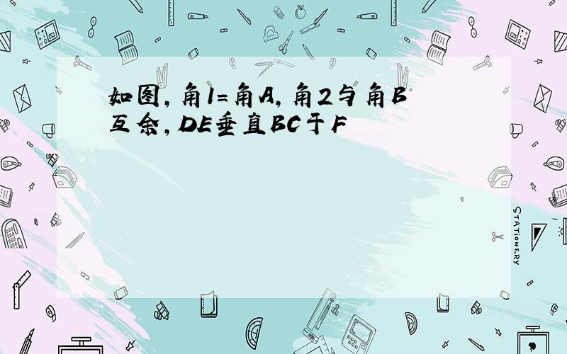 如图,角1=角A,角2与角B互余,DE垂直BC于F