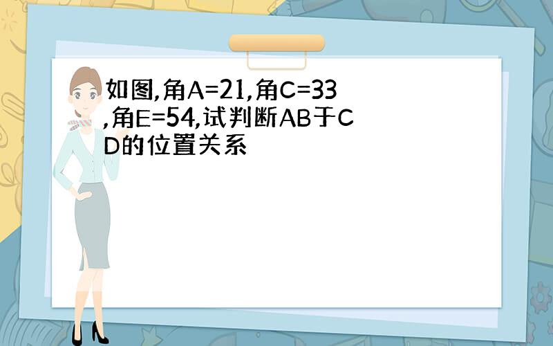 如图,角A=21,角C=33,角E=54,试判断AB于CD的位置关系