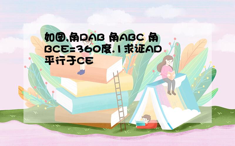 如图,角DAB 角ABC 角BCE=360度.1求证AD平行于CE