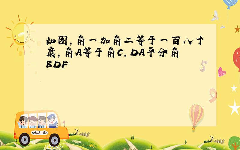 如图,角一加角二等于一百八十度,角A等于角C,DA平分角BDF