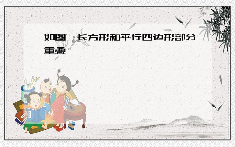 如图,长方形和平行四边形部分重叠