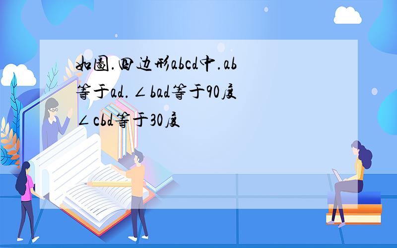 如图.四边形abcd中.ab等于ad.∠bad等于90度∠cbd等于30度