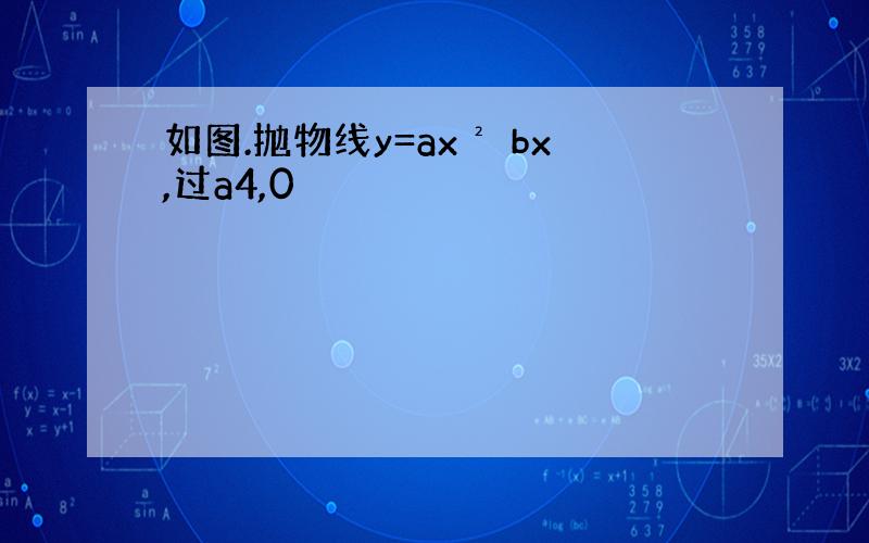 如图.抛物线y=ax² bx,过a4,0