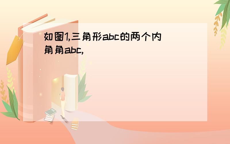 如图1,三角形abc的两个内角角abc,