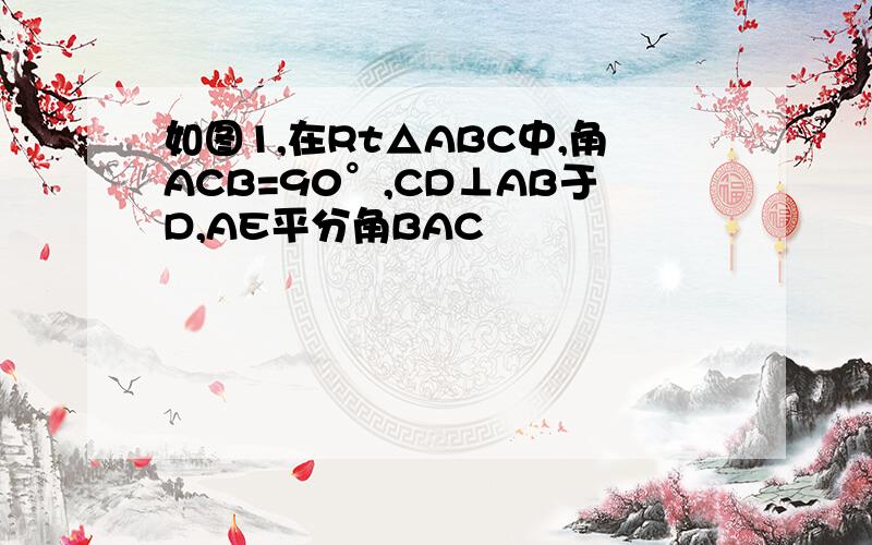 如图1,在Rt△ABC中,角ACB=90°,CD⊥AB于D,AE平分角BAC