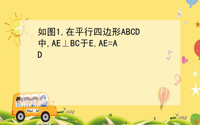 如图1,在平行四边形ABCD中,AE⊥BC于E,AE=AD