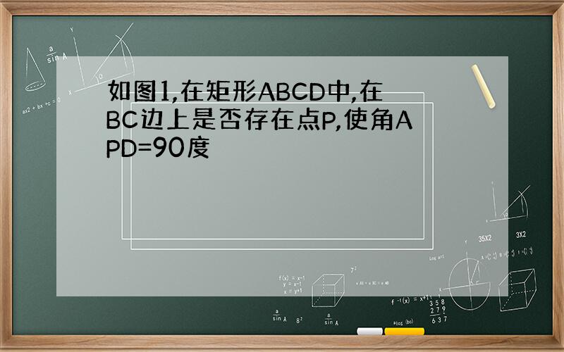 如图1,在矩形ABCD中,在BC边上是否存在点P,使角APD=90度