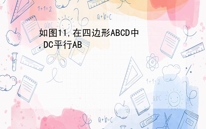 如图11,在四边形ABCD中,DC平行AB