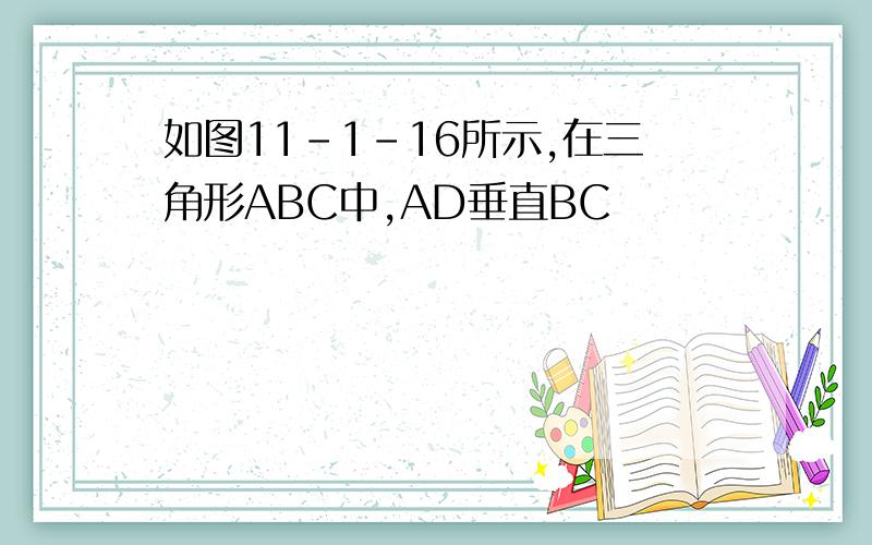 如图11-1-16所示,在三角形ABC中,AD垂直BC