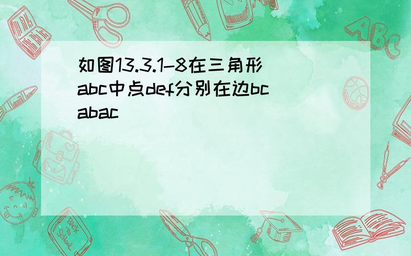 如图13.3.1-8在三角形abc中点def分别在边bcabac