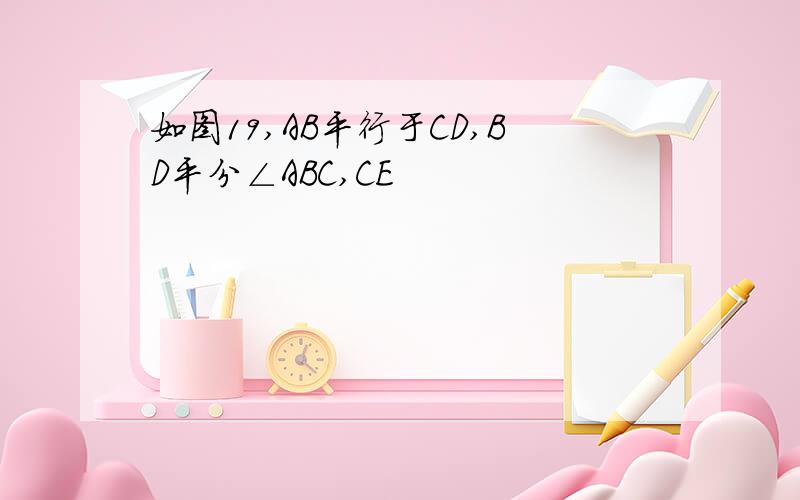 如图19,AB平行于CD,BD平分∠ABC,CE