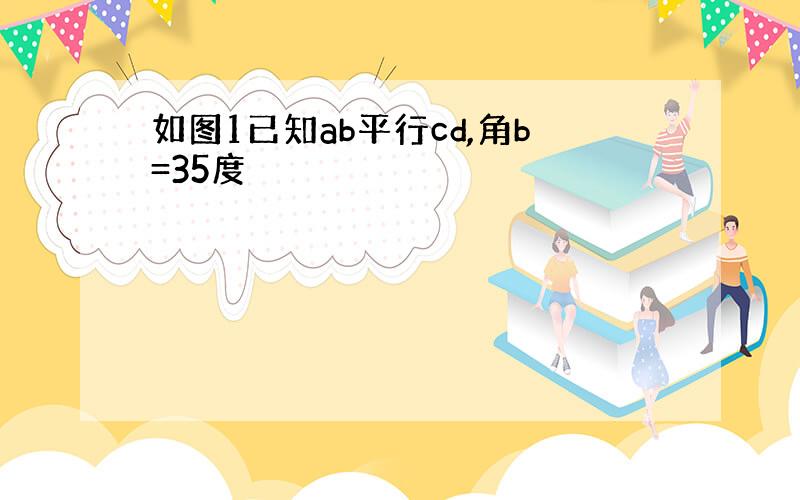 如图1已知ab平行cd,角b=35度