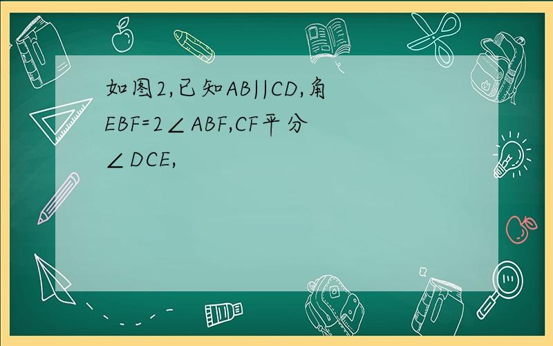 如图2,已知AB||CD,角EBF=2∠ABF,CF平分∠DCE,