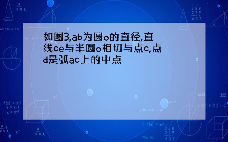 如图3,ab为圆o的直径,直线ce与半圆o相切与点c,点d是弧ac上的中点