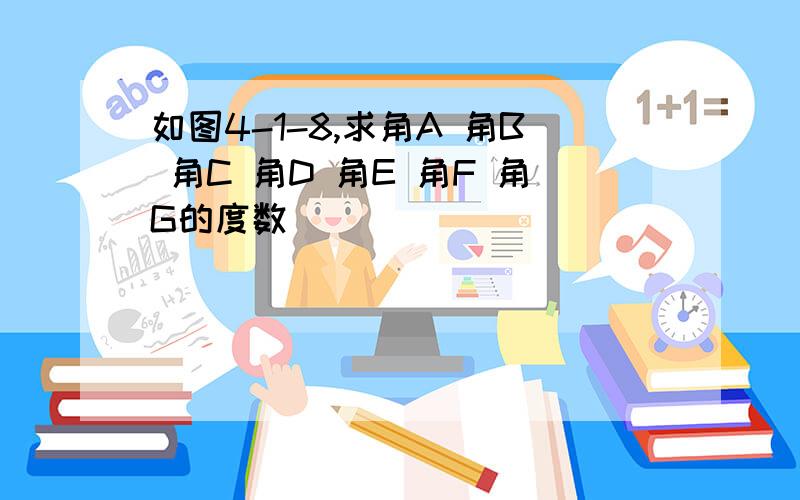 如图4-1-8,求角A 角B 角C 角D 角E 角F 角G的度数