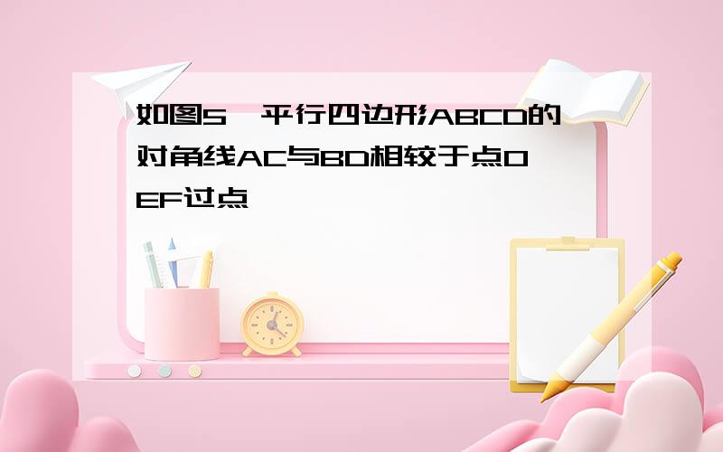 如图5,平行四边形ABCD的对角线AC与BD相较于点O,EF过点