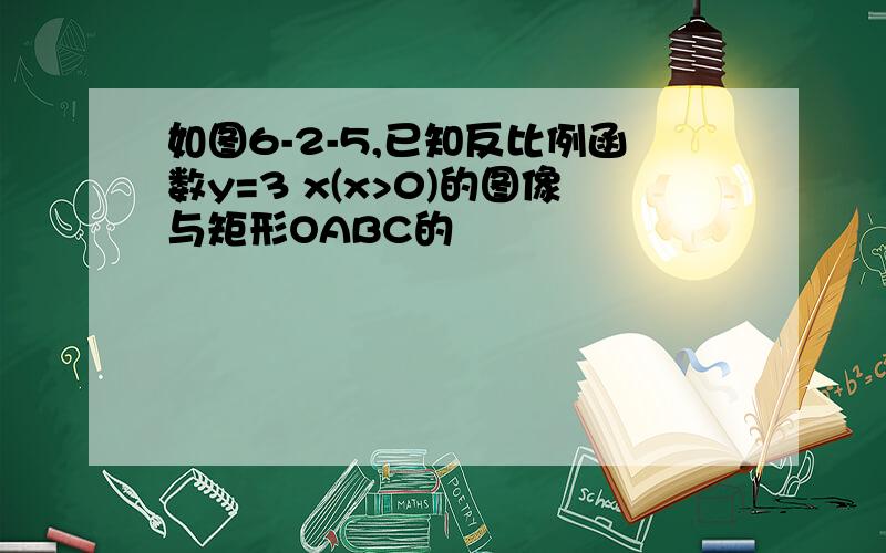 如图6-2-5,已知反比例函数y=3 x(x>0)的图像与矩形OABC的