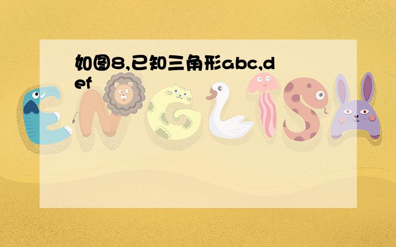 如图8,已知三角形abc,def