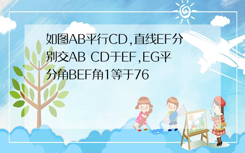 如图AB平行CD,直线EF分别交AB CD于EF,EG平分角BEF角1等于76