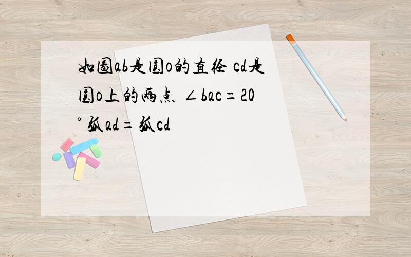 如图ab是圆o的直径 cd是圆o上的两点 ∠bac=20° 弧ad=弧cd