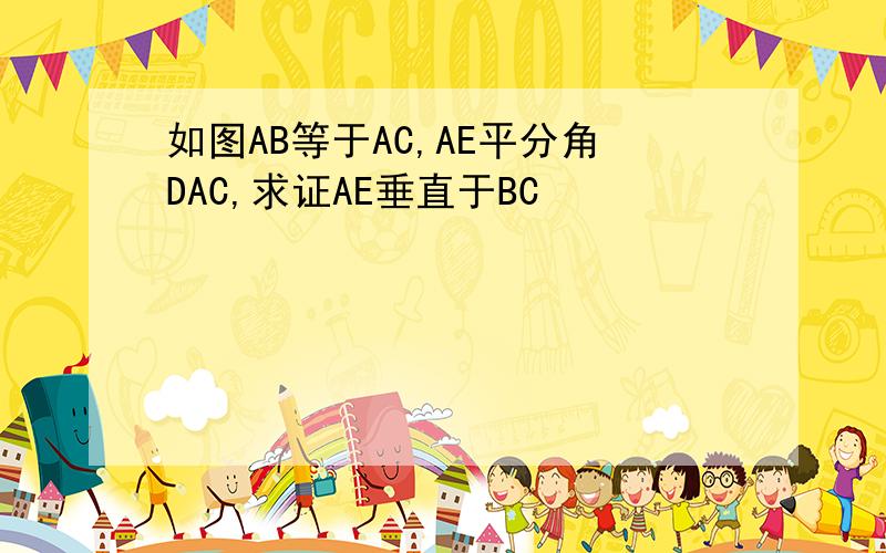 如图AB等于AC,AE平分角DAC,求证AE垂直于BC