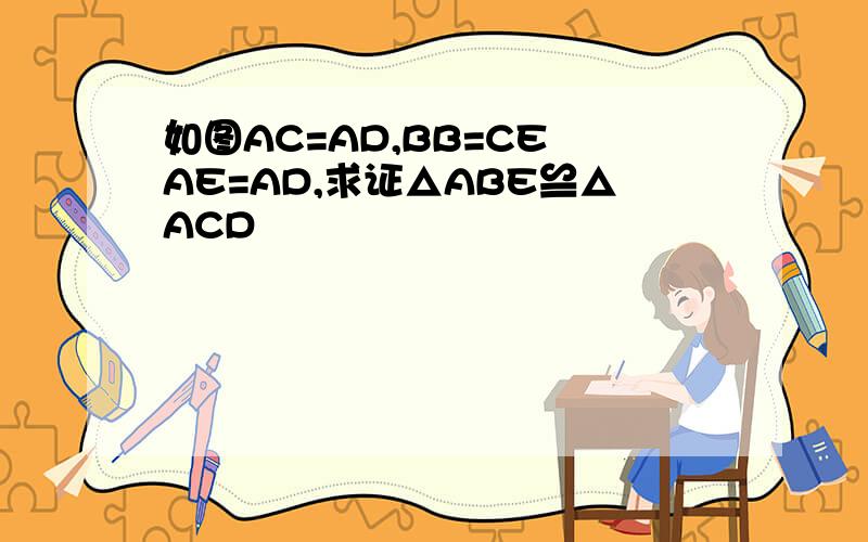 如图AC=AD,BB=CE AE=AD,求证△ABE≌△ACD