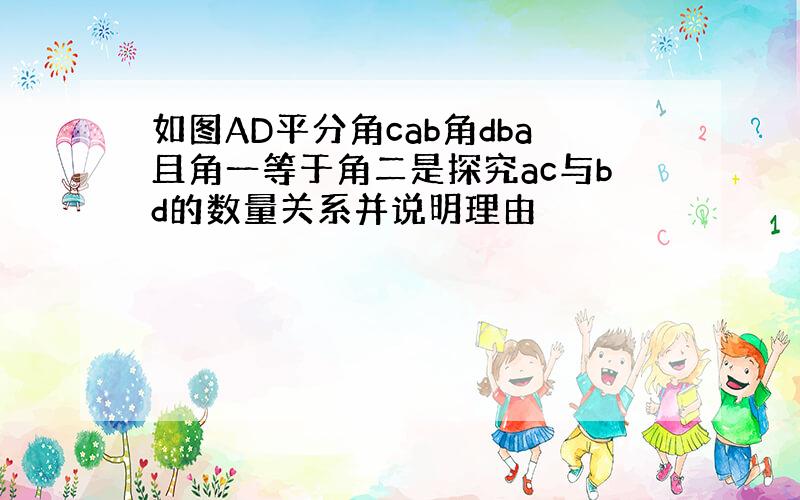 如图AD平分角cab角dba且角一等于角二是探究ac与bd的数量关系并说明理由