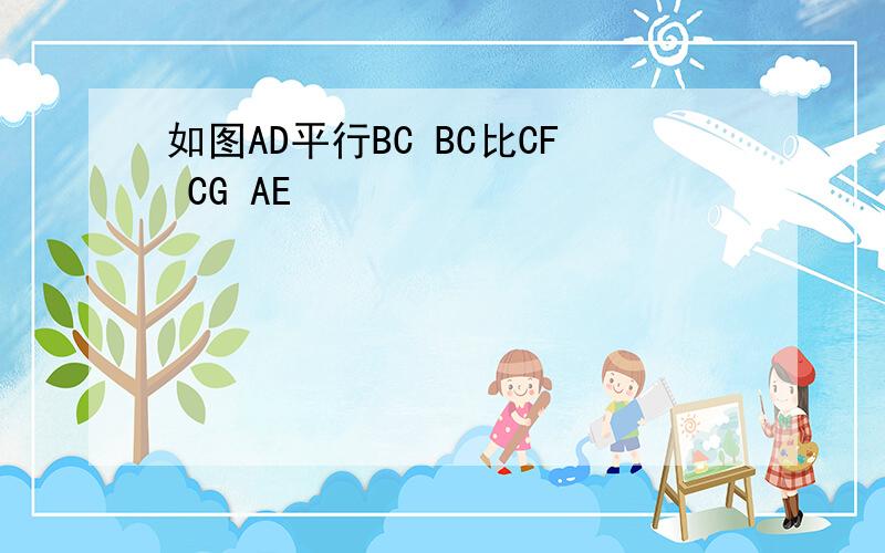 如图AD平行BC BC比CF CG AE