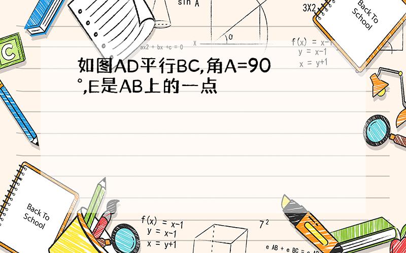 如图AD平行BC,角A=90°,E是AB上的一点