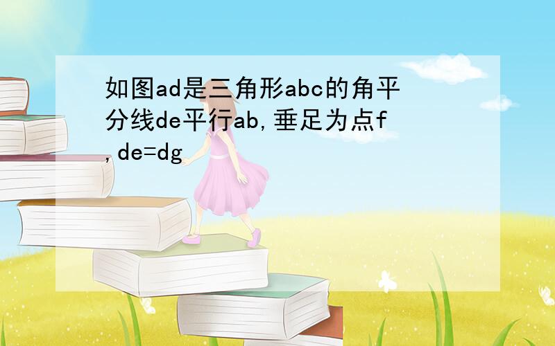 如图ad是三角形abc的角平分线de平行ab,垂足为点f,de=dg