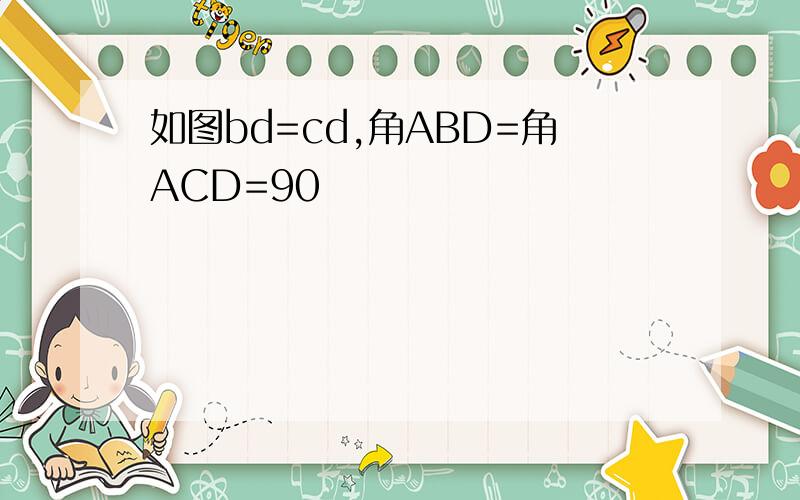 如图bd=cd,角ABD=角ACD=90