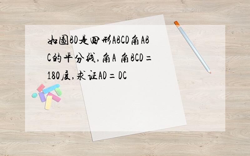 如图BD是四形ABCD角ABC的平分线,角A 角BCD=180度,求证AD=DC