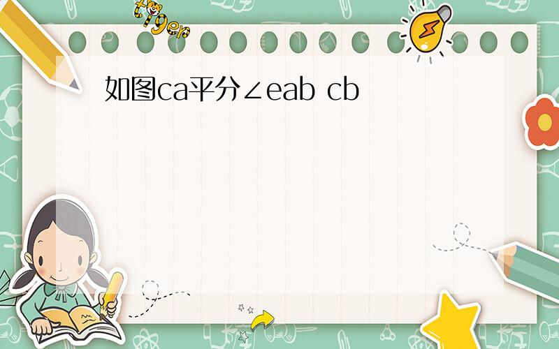 如图ca平分∠eab cb