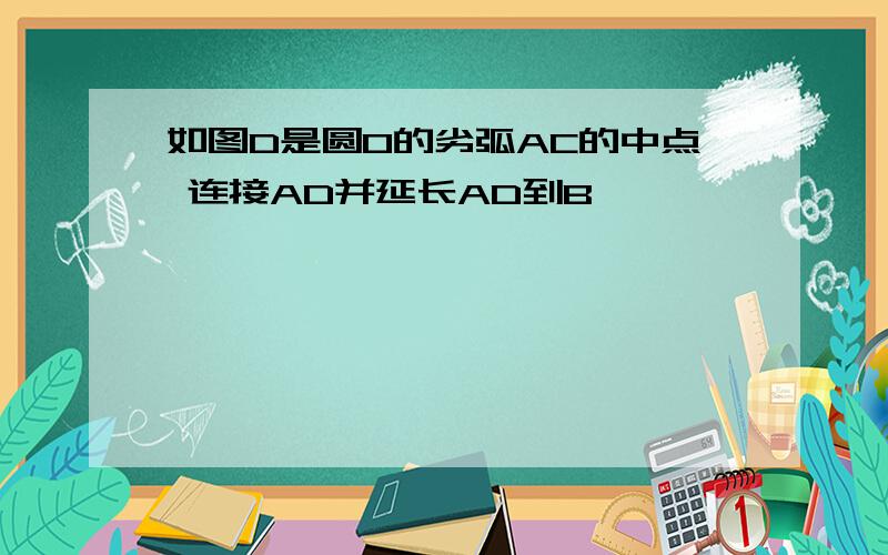 如图D是圆O的劣弧AC的中点 连接AD并延长AD到B