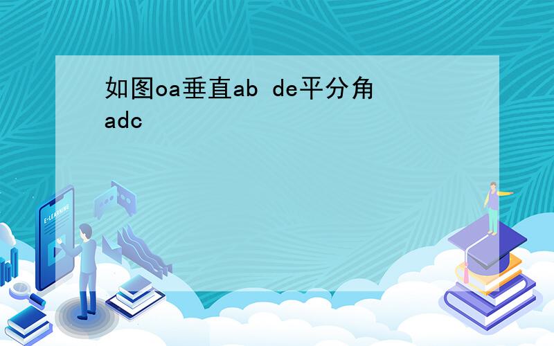 如图oa垂直ab de平分角adc