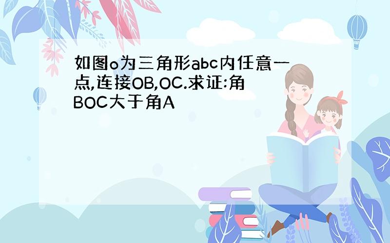 如图o为三角形abc内任意一点,连接OB,OC.求证:角BOC大于角A