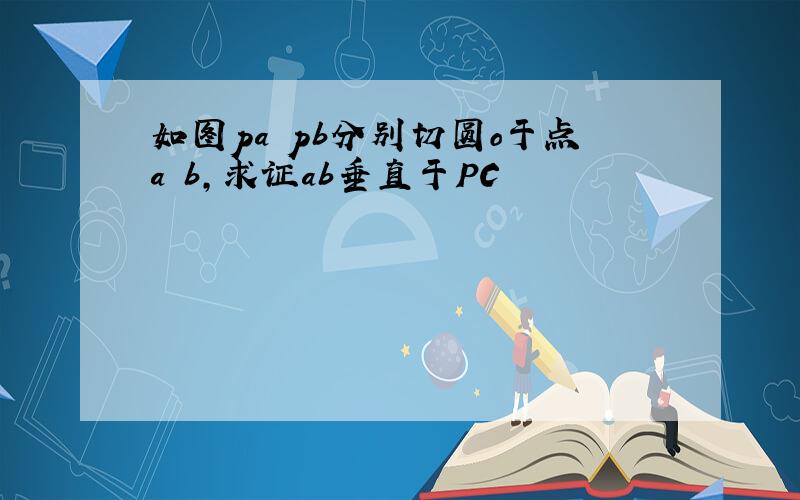 如图pa pb分别切圆o于点a b,求证ab垂直于PC